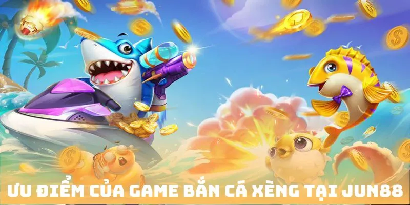 Bắn Cá Xèng – Jun88 Thế Giới Đại Dương Thú Vị Bậc Nhất Năm 2025 2 Ưu điểm của game bắn cá xèng đình đám hiện nay
