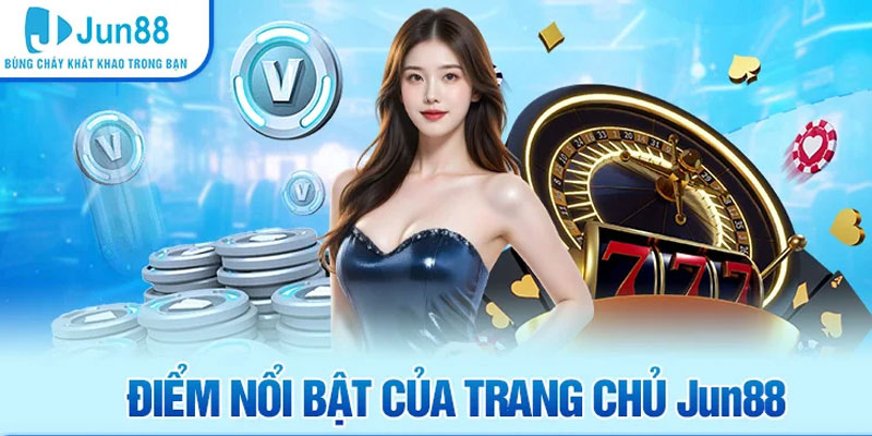 Jun88 19 Điểm nổi bật và thế mạnh của trang chủ Jun88